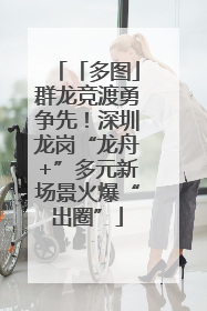 「多图」群龙竞渡勇争先！深圳龙岗“龙舟+”多元新场景火爆“出圈”