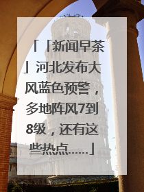 「新闻早茶」河北发布大风蓝色预警，多地阵风7到8级，还有这些热点……