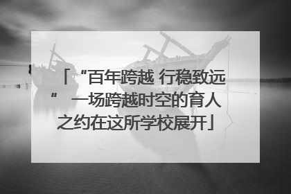 “百年跨越 行稳致远” 一场跨越时空的育人之约在这所学校展开