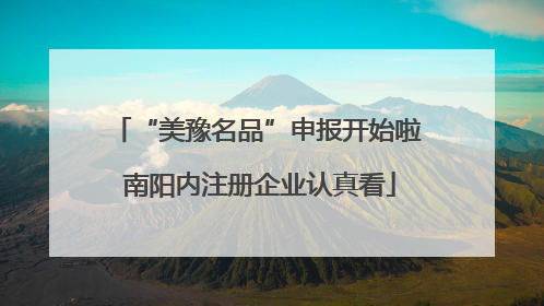 “美豫名品”申报开始啦 南阳内注册企业认真看