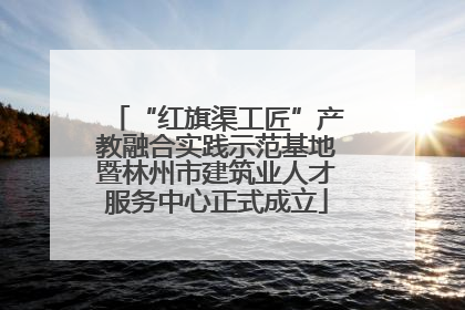 “红旗渠工匠”产教融合实践示范基地暨林州市建筑业人才服务中心正式成立
