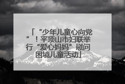 “少年儿童心向党”！平顶山市妇联举行“爱心妈妈”慰问困境儿童活动