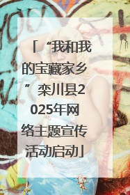 “我和我的宝藏家乡”栾川县2025年网络主题宣传活动启动