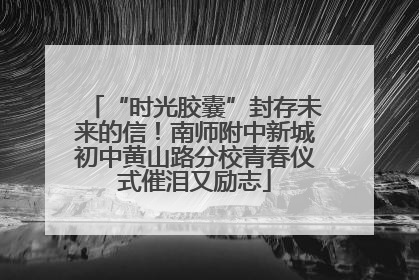 “时光胶囊”封存未来的信！南师附中新城初中黄山路分校青春仪式催泪又励志