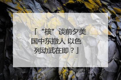 “核”谈前夕美国中东撤人 以色列动武在即？