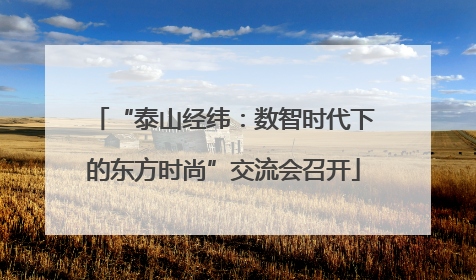 “泰山经纬：数智时代下的东方时尚”交流会召开