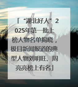“湖北好人”2025年第一批上榜人物名单揭晓，极目新闻报道的典型人物刘明旺、周亮亮榜上有名
