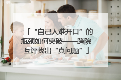 “自己人难开口”的瓶颈如何突破——跨院互评找出“真问题”