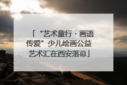 “艺术童行・画语传爱”少儿绘画公益艺术汇在西安落幕