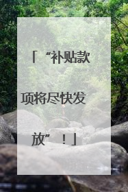 “补贴款项将尽快发放”！