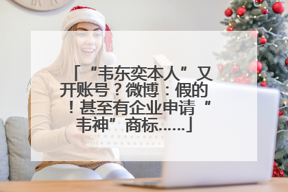 “韦东奕本人”又开账号？微博：假的！甚至有企业申请“韦神”商标……