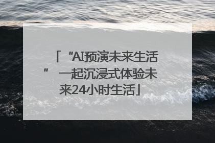 “AI预演未来生活” 一起沉浸式体验未来24小时生活