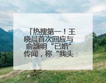 热搜第一！王晓晨首次回应与俞灏明“已婚”传闻，称“我头昏了，大家开心就好”