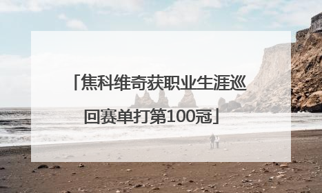 焦科维奇获职业生涯巡回赛单打第100冠