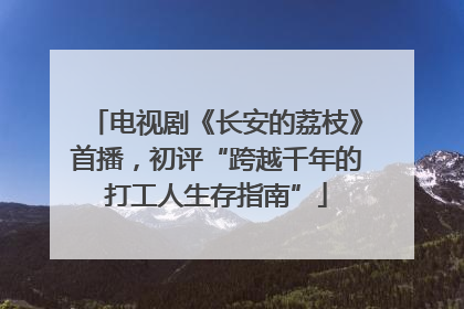 电视剧《长安的荔枝》首播，初评“跨越千年的打工人生存指南”