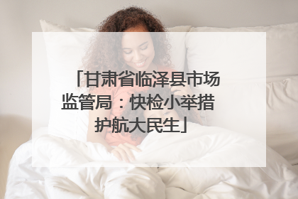 甘肃省临泽县市场监管局：快检小举措 护航大民生