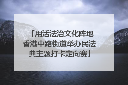 用活法治文化阵地 香港中路街道举办民法典主题打卡定向赛