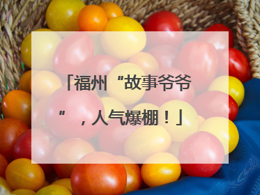 福州“故事爷爷”，人气爆棚！