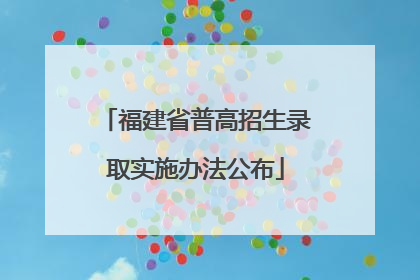 福建省普高招生录取实施办法公布