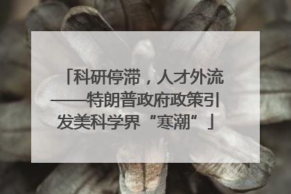科研停滞，人才外流——特朗普政府政策引发美科学界“寒潮”