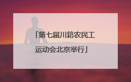 第七届川籍农民工运动会北京举行