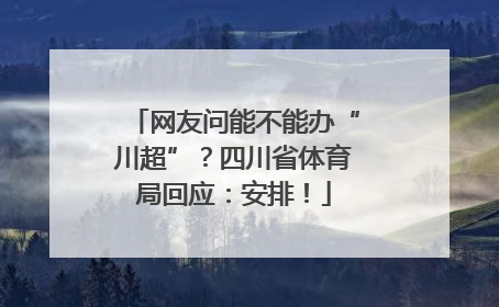 网友问能不能办“川超”？四川省体育局回应：安排！