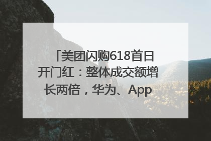 美团闪购618首日开门红：整体成交额增长两倍，华为、Apple、沃尔玛等近800个品牌翻倍增长