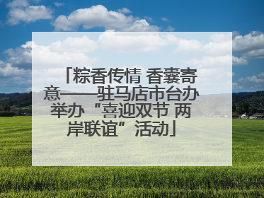 粽香传情 香囊寄意——驻马店市台办举办“喜迎双节 两岸联谊”活动