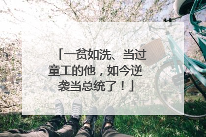 一贫如洗、当过童工的他，如今逆袭当总统了！