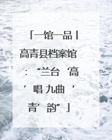 一馆一品丨高青县档案馆：“兰台‘高’唱 九曲‘青’韵”