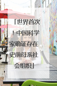 世界首次！中国科学家确证存在史前母系社会组织