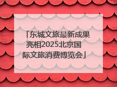 东城文旅最新成果亮相2025北京国际文旅消费博览会