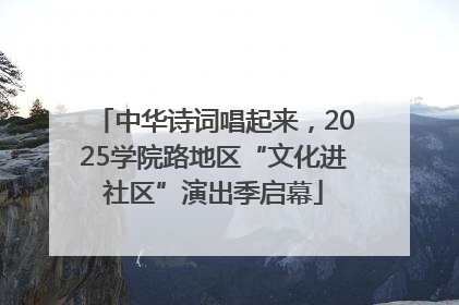 中华诗词唱起来，2025学院路地区“文化进社区”演出季启幕