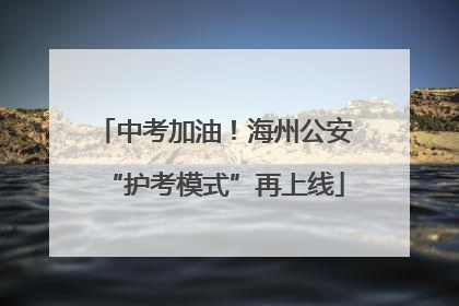 中考加油！海州公安“护考模式”再上线