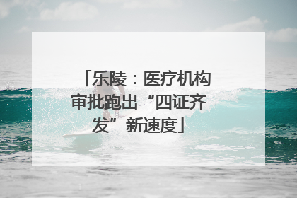 乐陵：医疗机构审批跑出“四证齐发”新速度