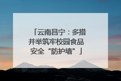 云南昌宁：多措并举筑牢校园食品安全“防护墙”