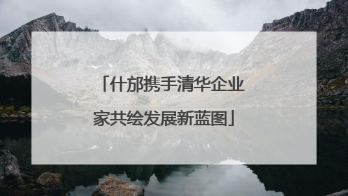 什邡携手清华企业家共绘发展新蓝图