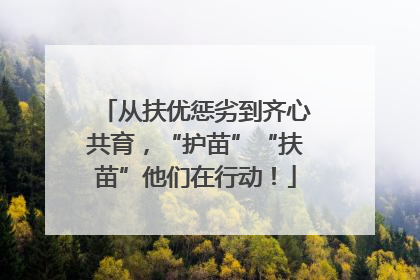 从扶优惩劣到齐心共育，“护苗”“扶苗”他们在行动！