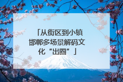从街区到小镇 邯郸多场景解码文化“出圈”