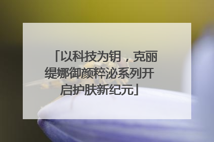 以科技为钥，克丽缇娜御颜粹泌系列开启护肤新纪元