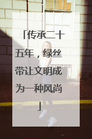 传承二十五年，绿丝带让文明成为一种风尚