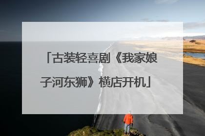 古装轻喜剧《我家娘子河东狮》横店开机