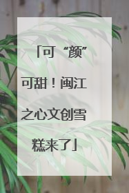 可“颜”可甜！闽江之心文创雪糕来了