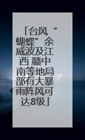 台风“蝴蝶”余威波及江西 赣中南等地局部有大暴雨阵风可达8级