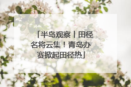 半岛观察丨田径名将云集！青岛办赛掀起田径热