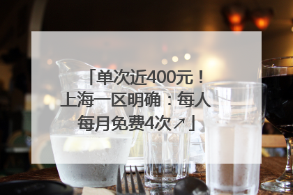 单次近400元！上海一区明确：每人每月免费4次↗