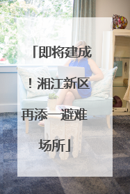 即将建成！湘江新区再添一避难场所