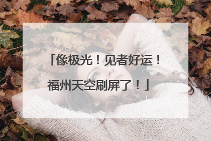 像极光！见者好运！福州天空刷屏了！