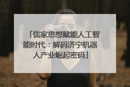 儒家思想赋能人工智能时代：解码济宁机器人产业崛起密码