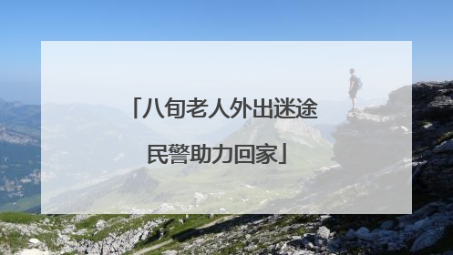 八旬老人外出迷途 民警助力回家